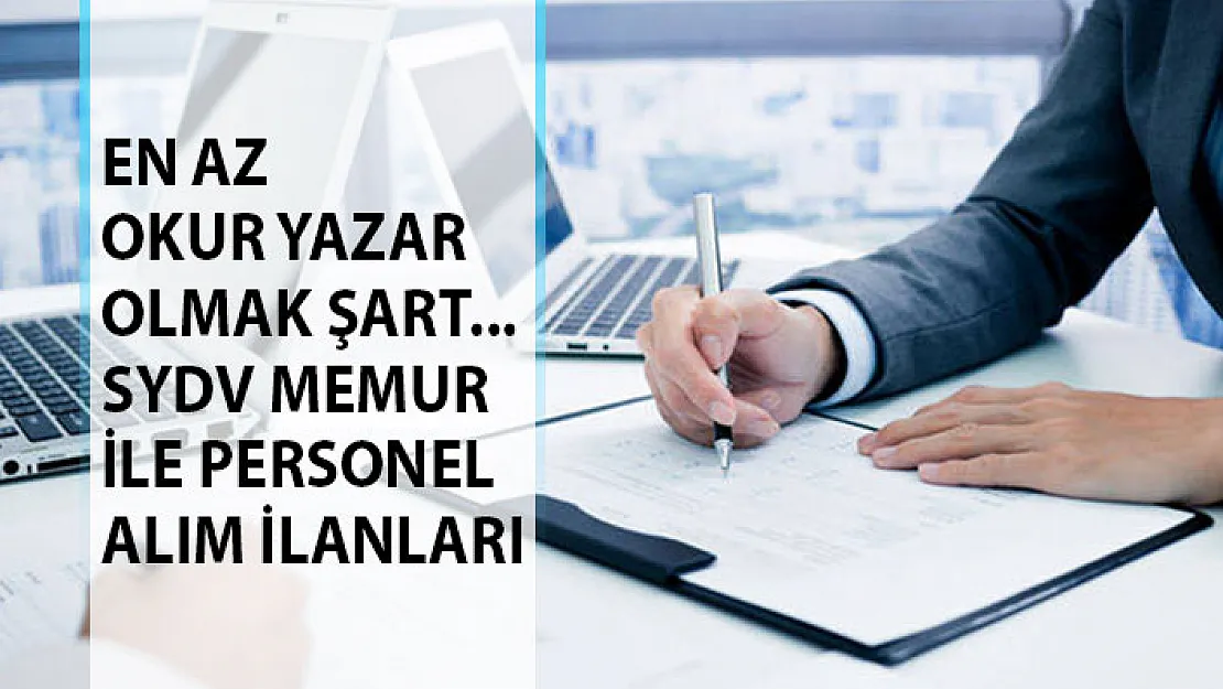 En Az Okur Yazar Olmak Şartıyla SYDV Memur İle Personel Alım İlanları! SYDV Personel Alımı Başvuru Şartları