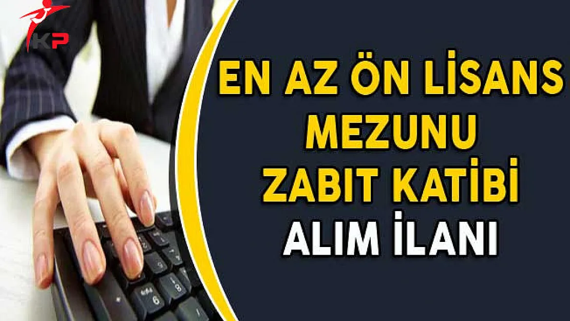 En Az Ön Lisans Mezunu Zabıt Katibi Alım İlanı