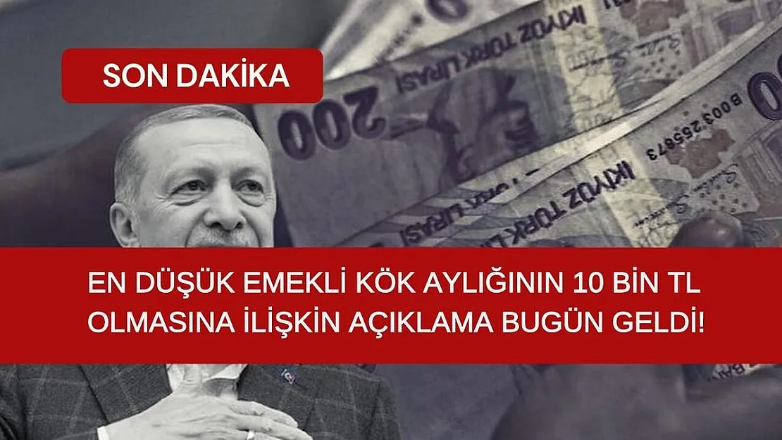 En düşük emekli kök aylığının 10 bin TL olmasına ilişkin açıklama bugün geldi!