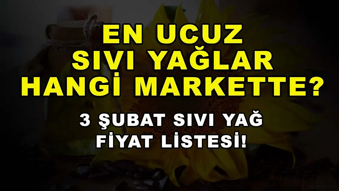 En ucuz sıvı yağlar hangi markette? 3 Şubat sıvı yağ fiyat listesi!