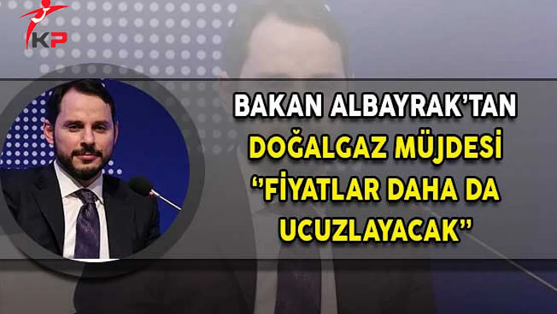 Enerji Bakanı Albayrak'tan Doğalgaz Müjdesi: Fiyatlar Daha da Ucuzlayacak!