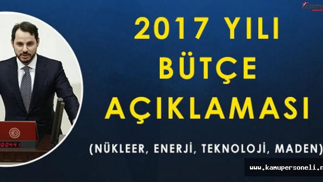 Enerji Bakanı Berat Albayraktan 2017 Yılına İlişkin Bütçe Açıklaması (Nükleer, Kömür, Teknoloji)
