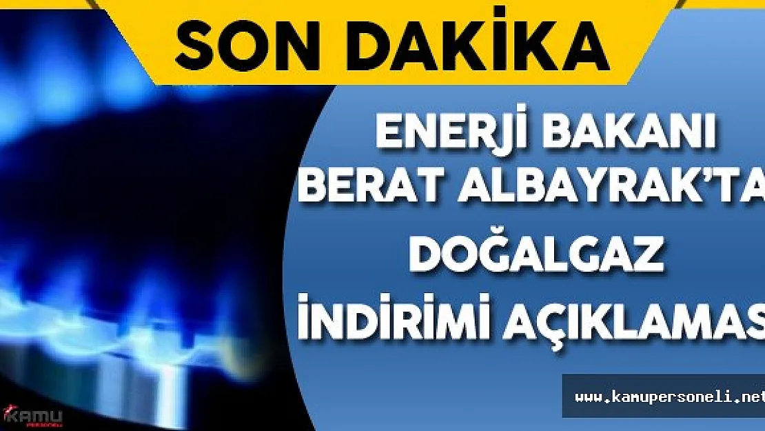 Enerji Bakanı Berat Albayrak'tan Doğalgaz İndirimi Hakkında Son Dakika Açıklaması