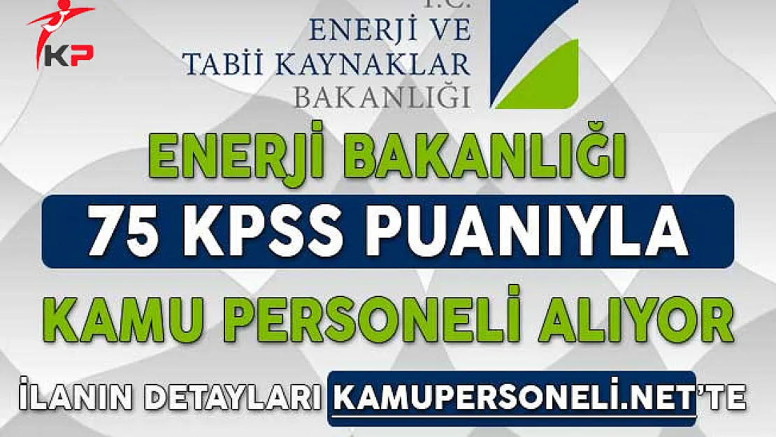 Enerji Bakanlığı 75 KPSS Puanıyla Kamu Personeli Alıyor (Başvurular Başladı)