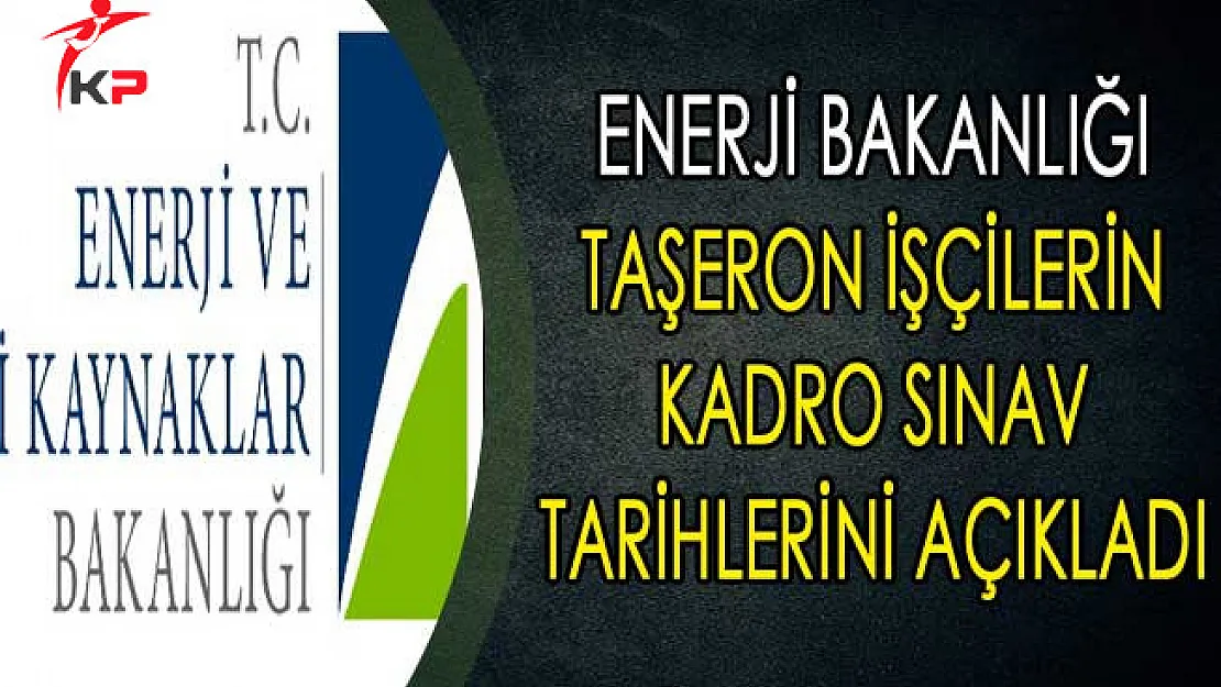 Enerji Bakanlığı Taşeron İşçilerin Kadro Sınav Tarihlerini Açıkladı