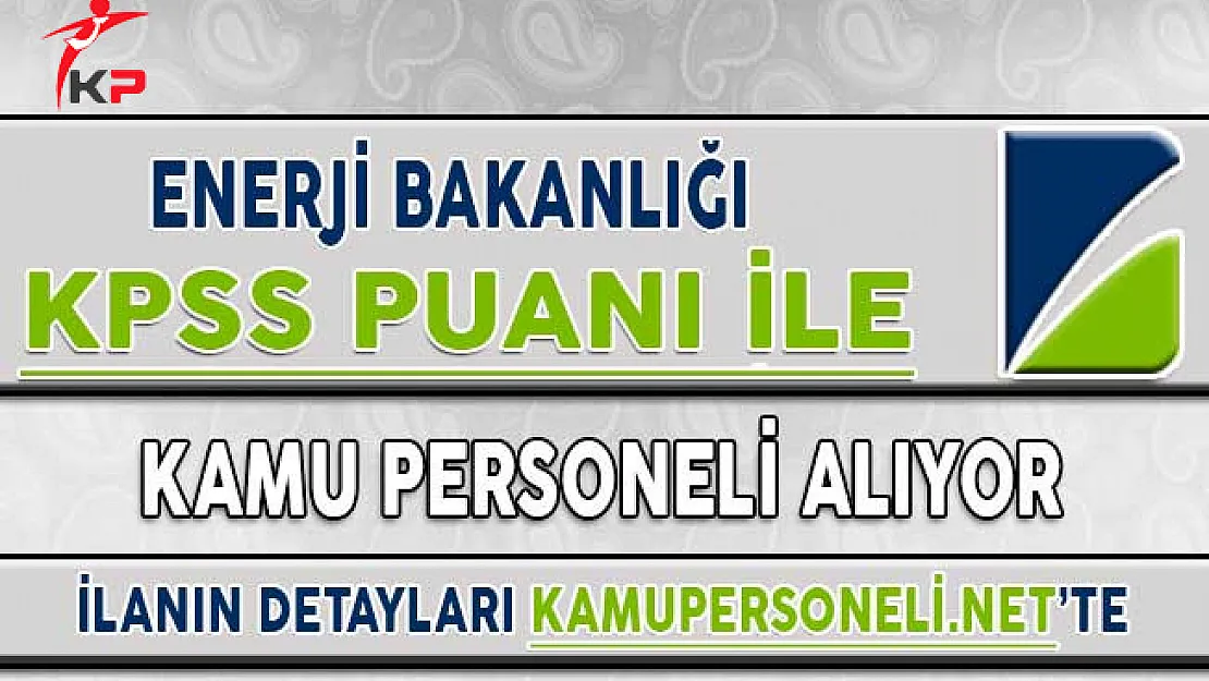 Enerji Bakanlığına 20 Kamu Personeli Alımı Yapılıyor ! KPSS Puan Şartı Var