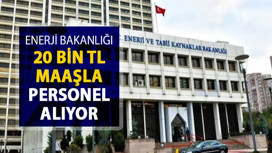 Enerji ve Tabii Kaynaklar Bakanlığı 20 Bin TL Maaşla Kamu Personeli Alıyor