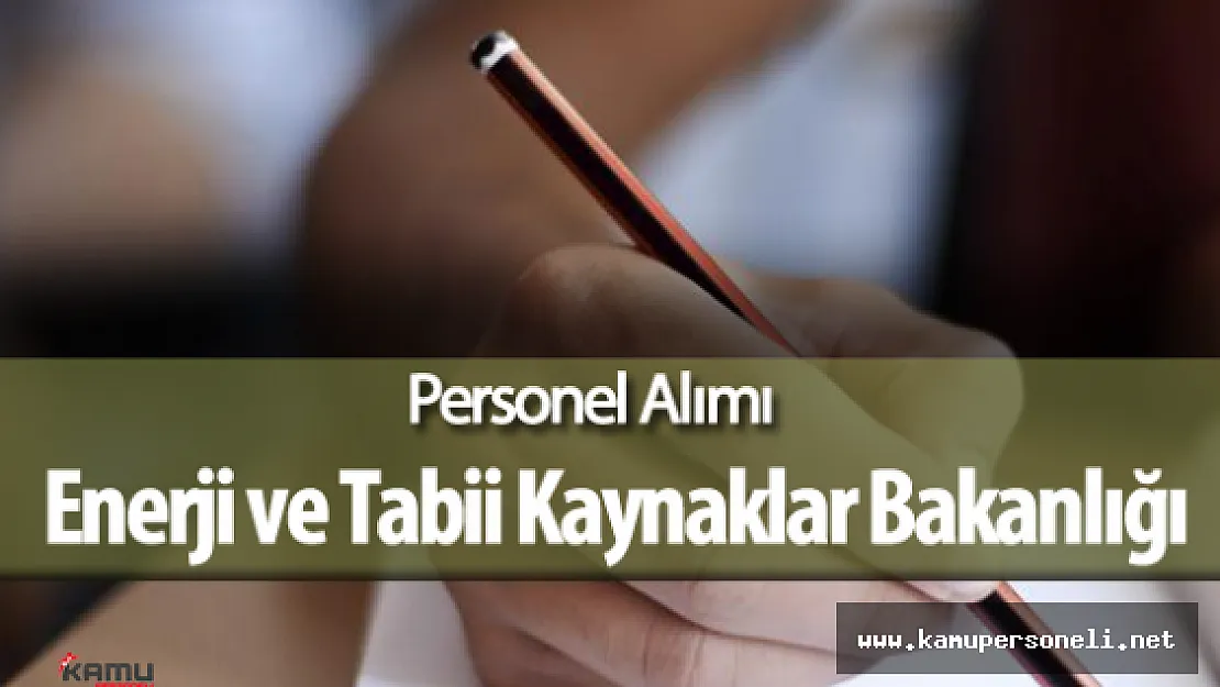 Enerji ve Tabii Kaynaklar Bakanlığı 65 Uzman Yardımcısı Alımı yapacak