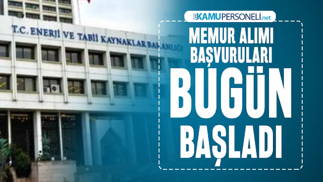 Enerji ve Tabii Kaynaklar Bakanlığı memur alımı başvuruları bugün başladı!