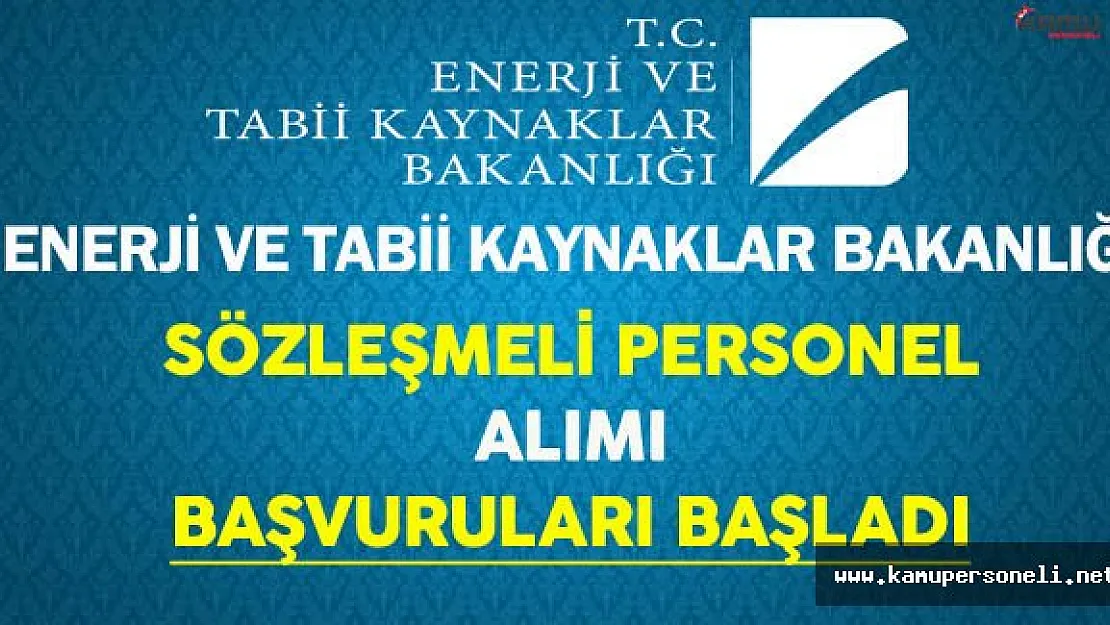 Enerji ve Tabii Kaynaklar Bakanlığı Sözleşmeli Personel Alımı Başvuruları Başladı