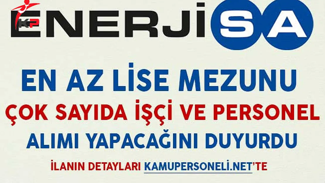 Enerjisa En Az Lise Mezunu Çok Sayıda İşçi ve Personel Alımı Yapacağını Duyurdu