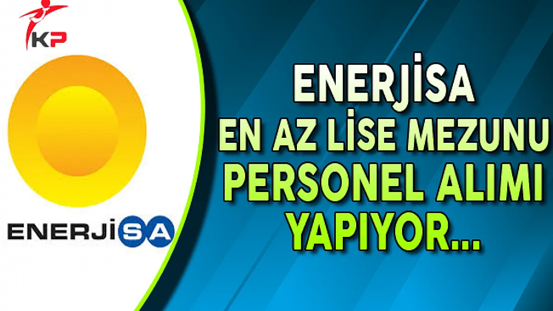 EnerjiSA En Az Lise Mezunu Personel Alımı Yapıyor