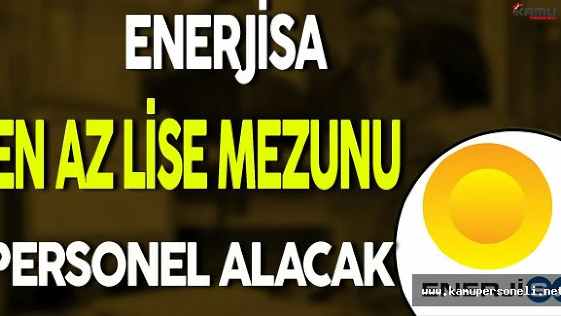 Enerjisa En Az Lise Mezunu Personel Alımı Yapacak