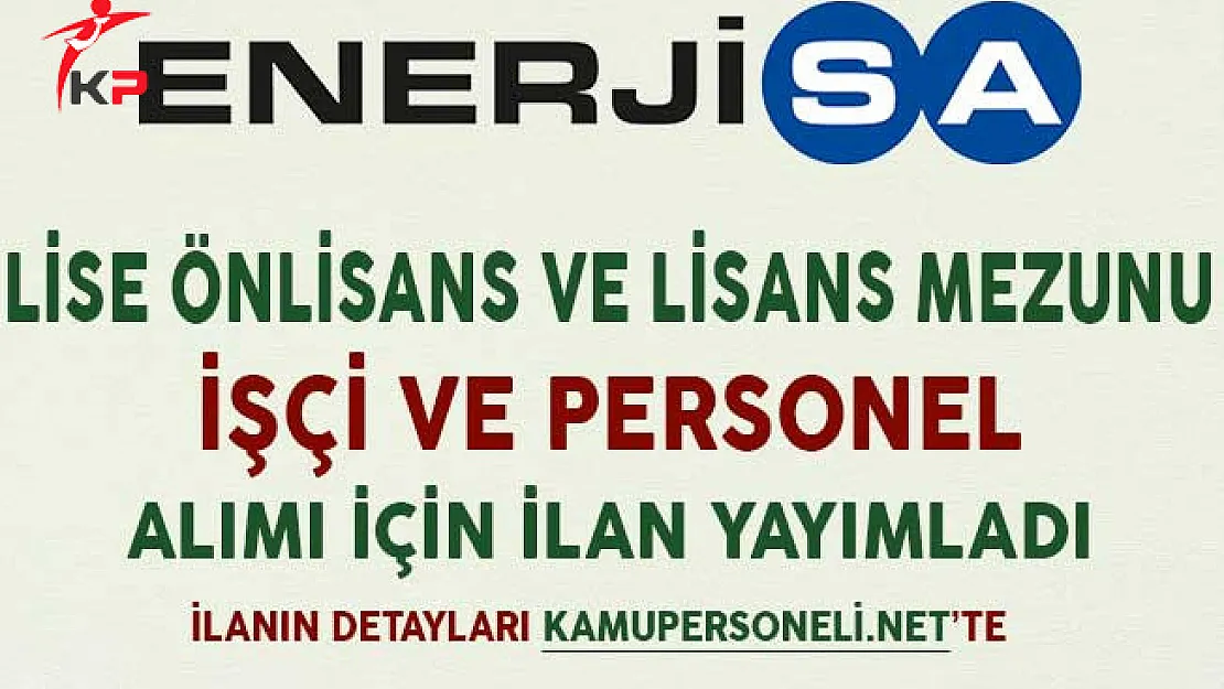 Enerjisa Lise Önlisans ve Lisans Mezunu İşçi ve Personel Alımı İçin İlan Yayımladı