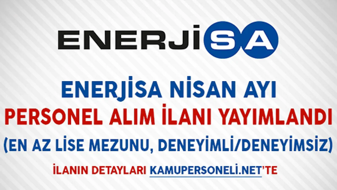 Enerjisa Nisan Ayı Personel Alım İlanı Yayımlandı (En Az Lise Mezunu)
