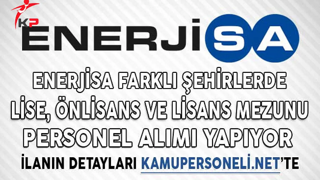 Enerjisa Türkiye Geneli Lise, Önlisans ve Lisans Mezunu Personel Alıyor