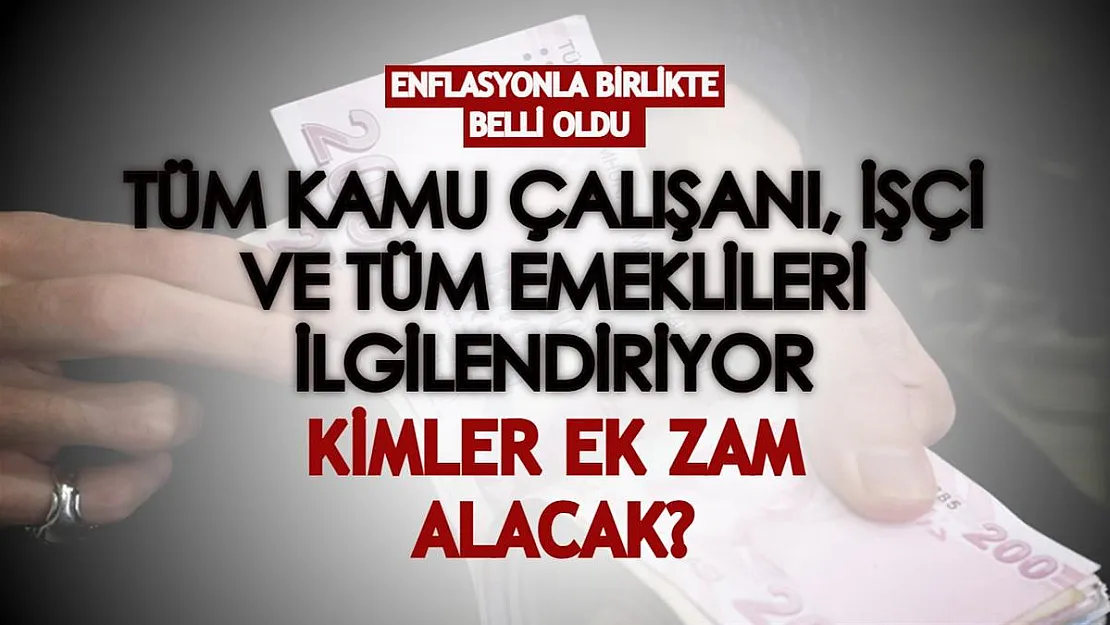 Enflasyonla birlikte tek tek belli oldu! Tüm kamu personeli, memur, işçi ve emeklilerin alacağı ek zamlar açıklandı
