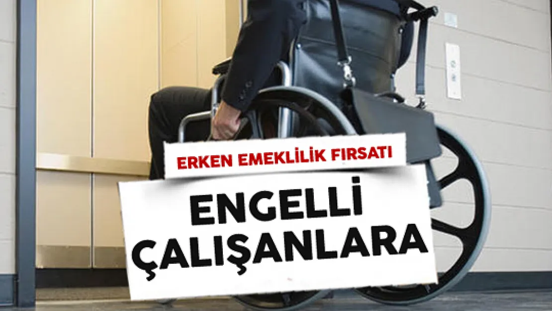 Engelli Çalışanlar Erken Emeklilik Fırsatından Yararlanabilecek