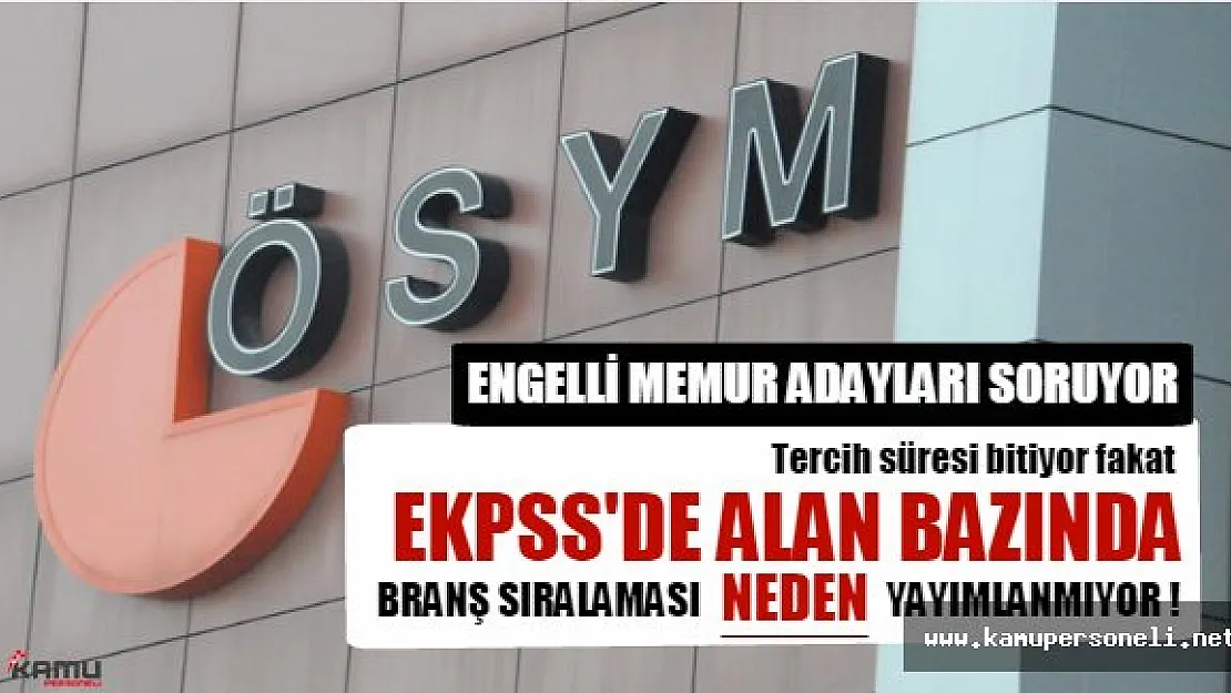 Engelli memur adayları, branş bazında sıralamalarını öğrenmek istiyor