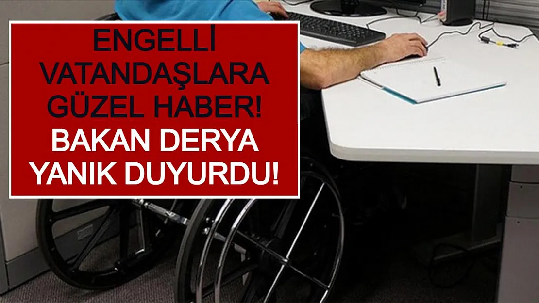 Engelli Vatandaşlara Güzel Haber! Bakan Yanık Duyurdu!