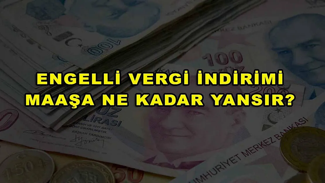 Engelli Vergi İndirimi Maaşa Ne Kadar Yansır?