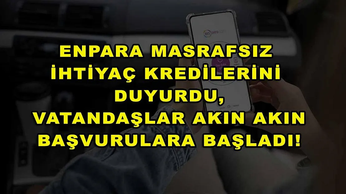 Enpara masrafsız ihtiyaç kredilerini duyurdu, vatandaşlar akın akın başvurulara başladı!