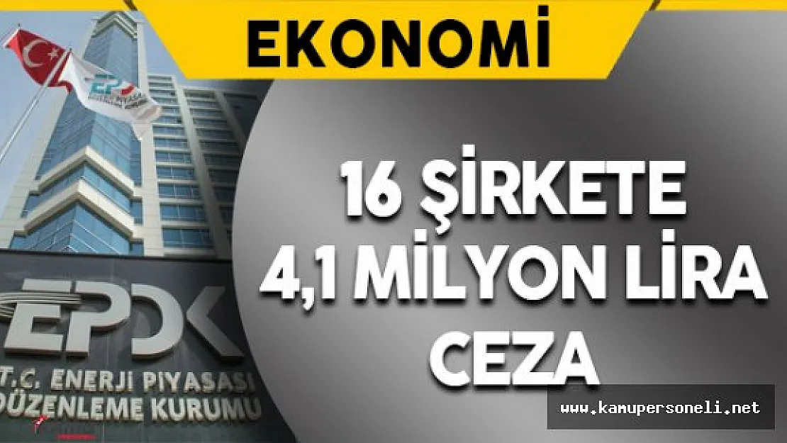 EPDK 16 Şirkete 4,1 Milyon Lira Ceza Kesti