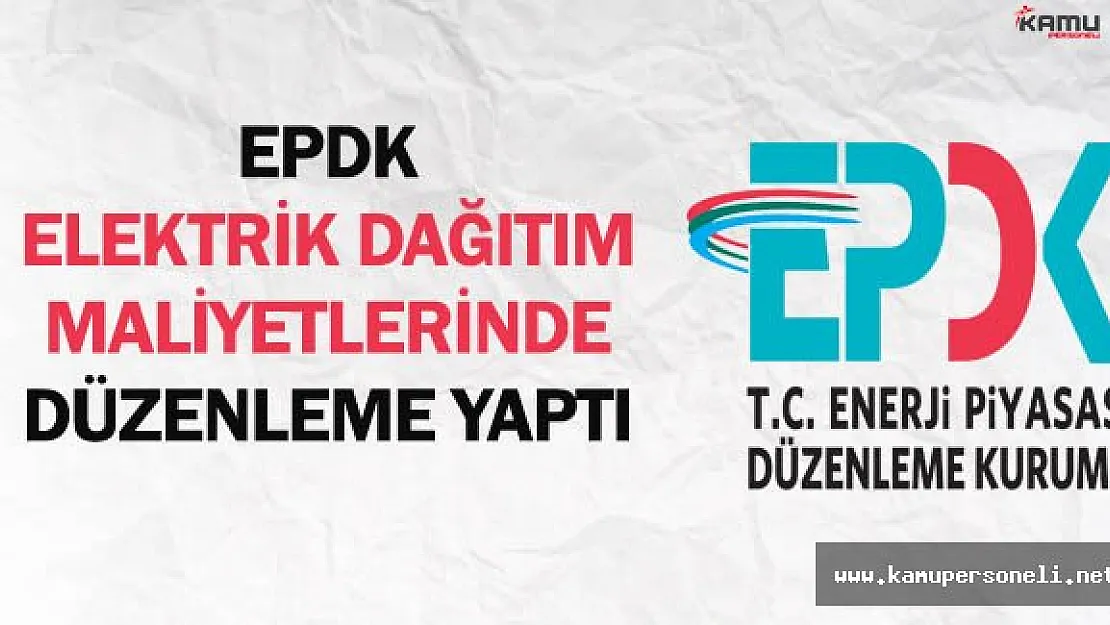 EPDK Elektrik Dağıtım Maliyetlerinde Düzenleme Yaptı