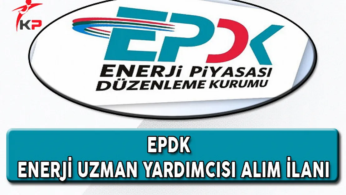 EPDK Enerji Uzman Yardımcısı Alım İlanı