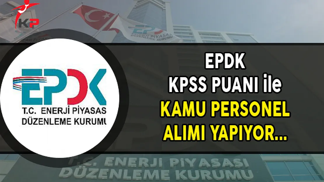 EPDK KPSS Puanı ile Kamu Personel Alımı Yapıyor
