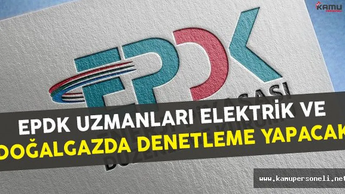 EPDK Uzmanları Denetleme Yapabilecek