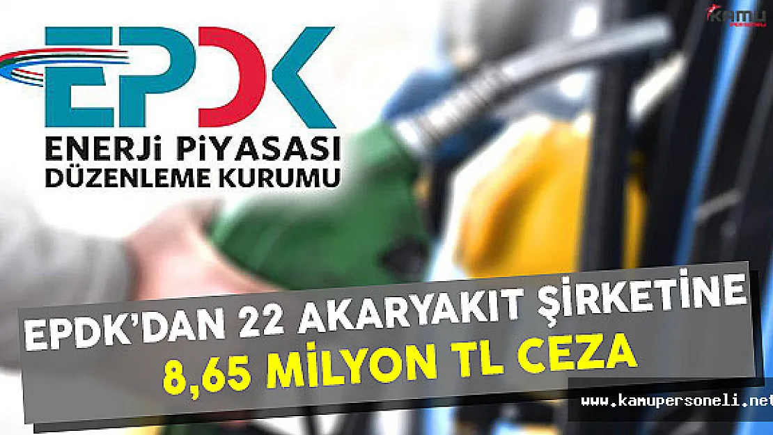 EPDK'dan  22 Akaryakıt Şirketine 8,65 Milyon TL Ceza