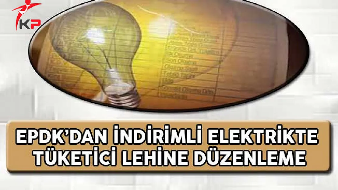EPDK'dan İndirimli Elektrikte Tüketici Lehine Düzenleme !