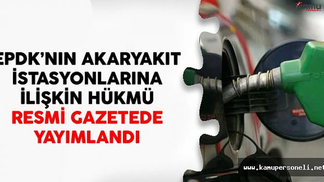 EPDK'nın Akaryakıt İstasyonlarına İlişkin Hükmü Resmi Gazetede Yayımlandı