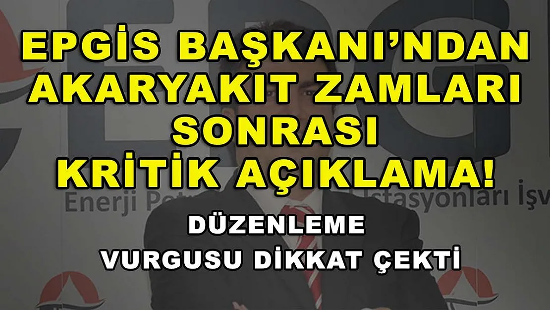 EPGİS Başkanı'ndan akaryakıt zamları sonrası kritik açıklama! Düzenleme vurgusu dikkat çekti