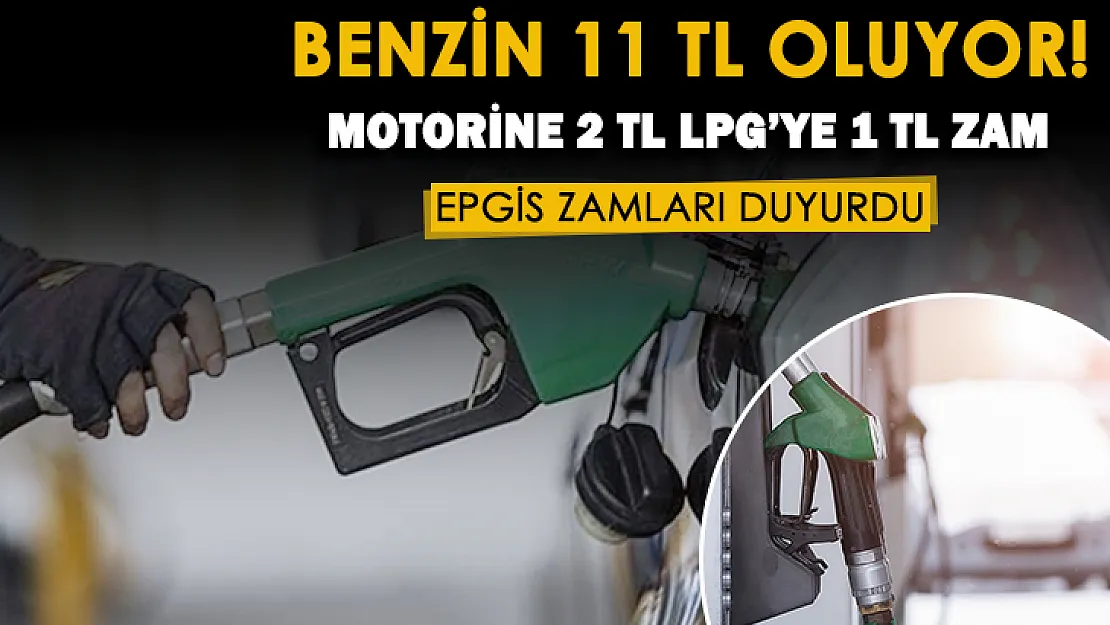EPGİS'ten açıklama geldi! Benzin 11 lira, motorine 2 TL ve LPG otogaza 1 TL zam