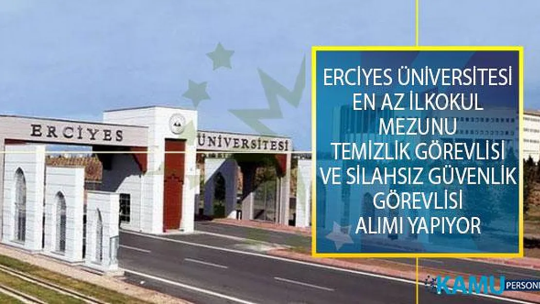 Erciyes Üniversitesi İŞKUR İle En Az İlkokul Mezunu Temizlik Görevlisi ve Silahsız Güvenlik Görevlisi Alımı İçin İş İlanı Yayımladı!