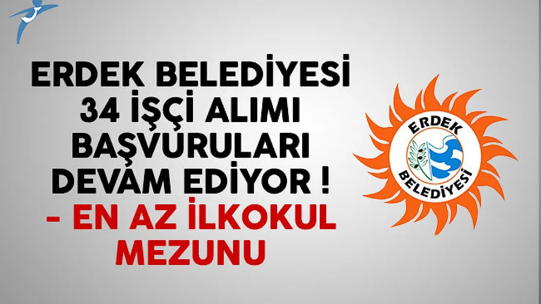 Erdek Belediyesi 34 işçi alımı başvuruları devam ediyor