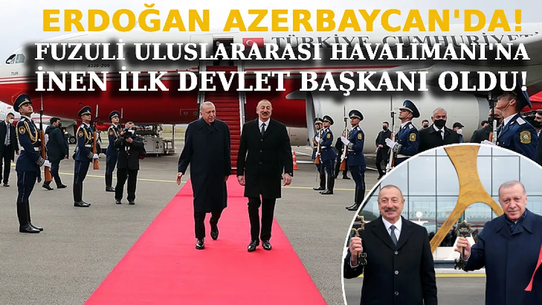 Erdoğan, Fuzuli Uluslararası Havalimanı'na İniş Yapan İlk Devlet Başkanı Oldu