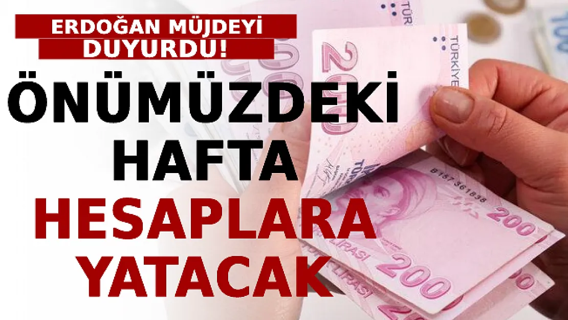 Erdoğan Müjdeyi Verdi: Önümüzdeki Hafta Hesaplara Yatacak