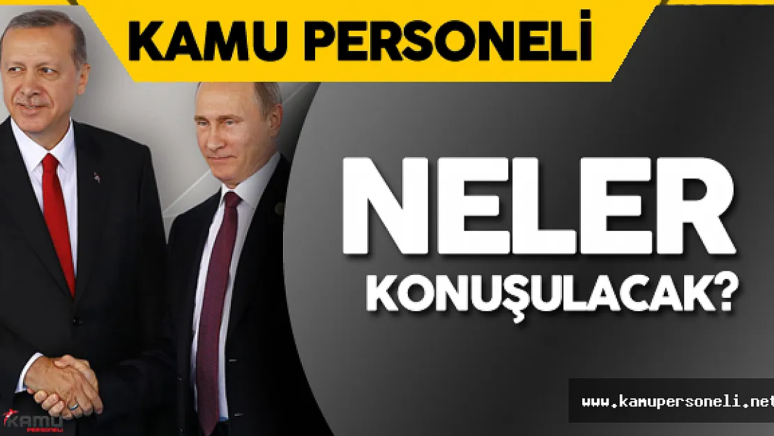 Erdoğan Putin Görüşmesinde Ana Başlıklar Ne Olacak?