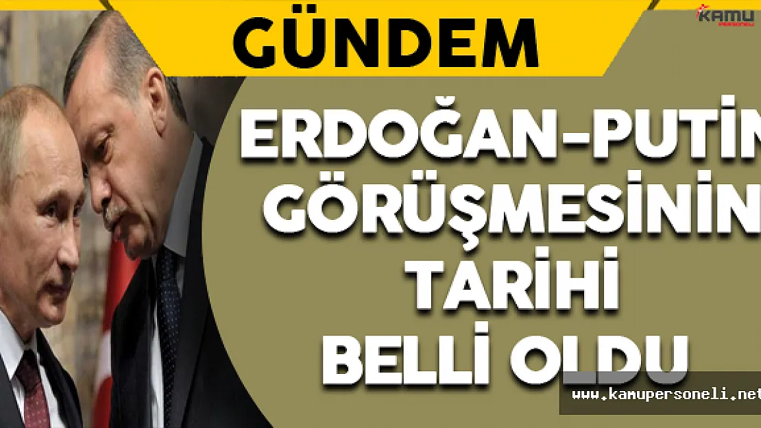 Erdoğan-Putin Görüşmesinin Tarihi Belli Oldu