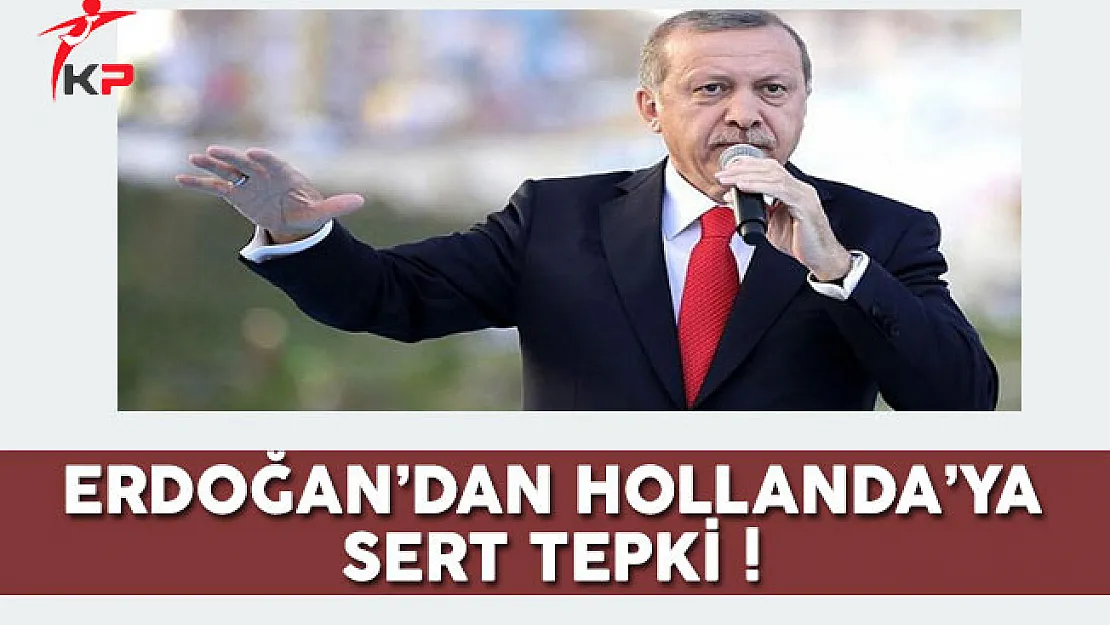 Erdoğan'dan Hollanda'ya Sert Tepki: Bunlar Nazi Kalıntısı, Bunlar Faşist !