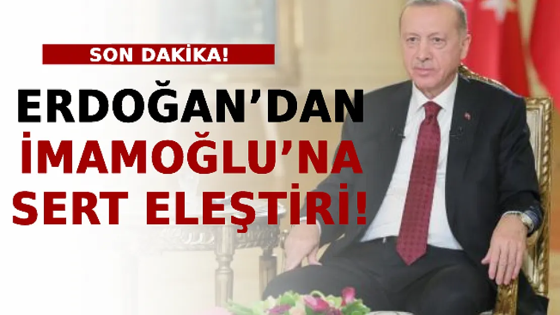 Erdoğan'dan İmamoğlu'na Sert Eleştiri!