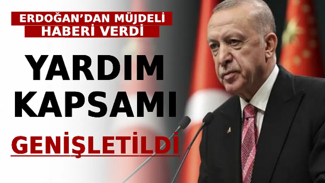 Erdoğan'dan Müjdeli Haberi Verdi! Yardım Kapsamı Genişletildi