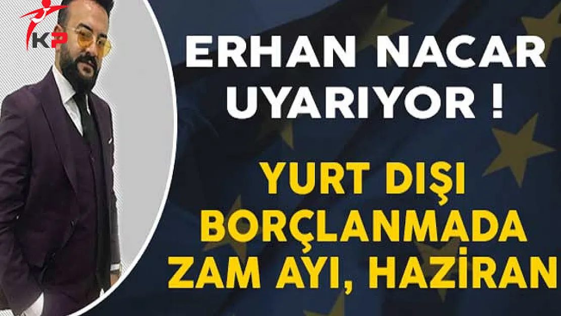Erhan Nacar Uyarıyor ! Yurt Dışı Borçlanmada Zam Ayı Haziran