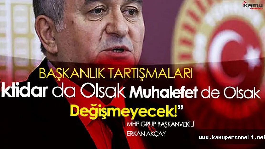 Erkan Akçay : " MHP Kapalı Kapılar Ardında Pazarlık Yapmaz..."