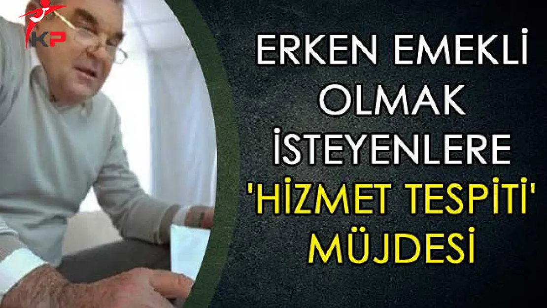 Erken Emekli Olmak İsteyenlere 'Hizmet Tespiti'Müjdesi