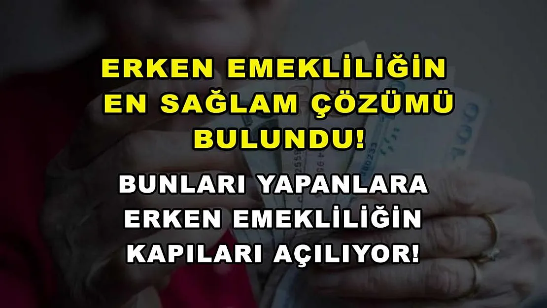 Erken emekliliğin en sağlam çözümü bulundu! Bunları yapanlara erken emekliliğin kapıları açılıyor!