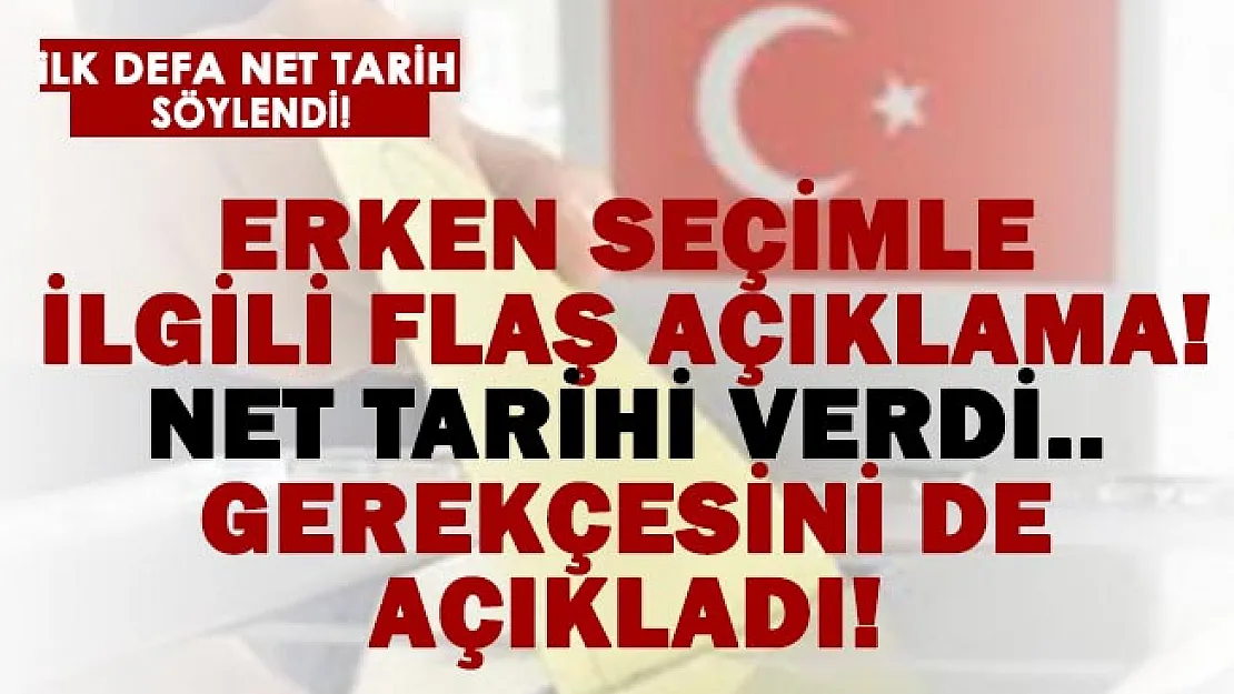 Erken seçimle ilgili ilk defa net tarih açıklaması geldi! Gerekçesi de açıklandı!